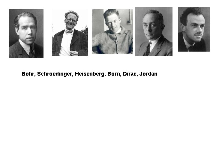 Bohr, Schroedinger, Heisenberg, Born, Dirac, Jordan 