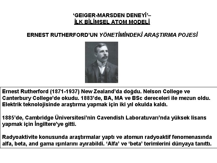 ‘GEIGER-MARSDEN DENEYİ’– İLK BİLİMSEL ATOM MODELİ ERNEST RUTHERFORD’UN YÖNETİMİNDEKİ ARAŞTIRMA POJESİ Ernest Rutherford (1871
