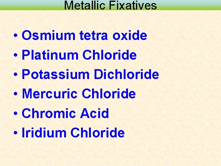 Metallic Fixatives • Osmium tetra oxide • Platinum Chloride • Potassium Dichloride • Mercuric