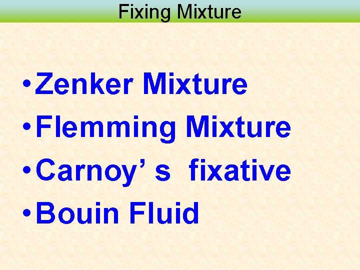 Fixing Mixture • Zenker Mixture • Flemming Mixture • Carnoy’ s fixative • Bouin