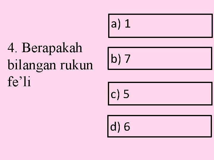 a) 1 4. Berapakah bilangan rukun fe’li b) 7 c) 5 d) 6 