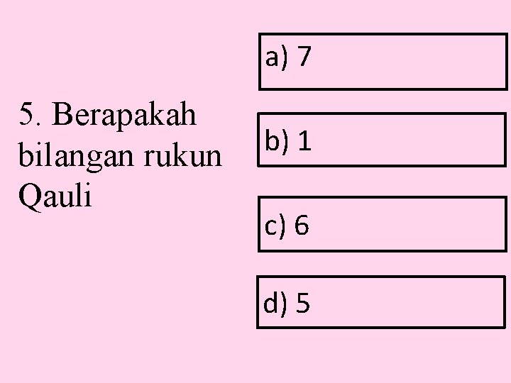 a) 7 5. Berapakah bilangan rukun Qauli b) 1 c) 6 d) 5 
