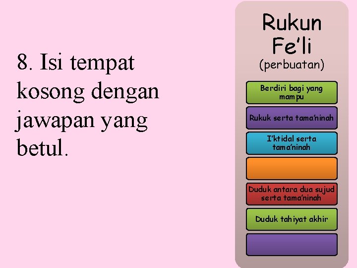 8. Isi tempat kosong dengan jawapan yang betul. Rukun Fe’li (perbuatan) Berdiri bagi yang