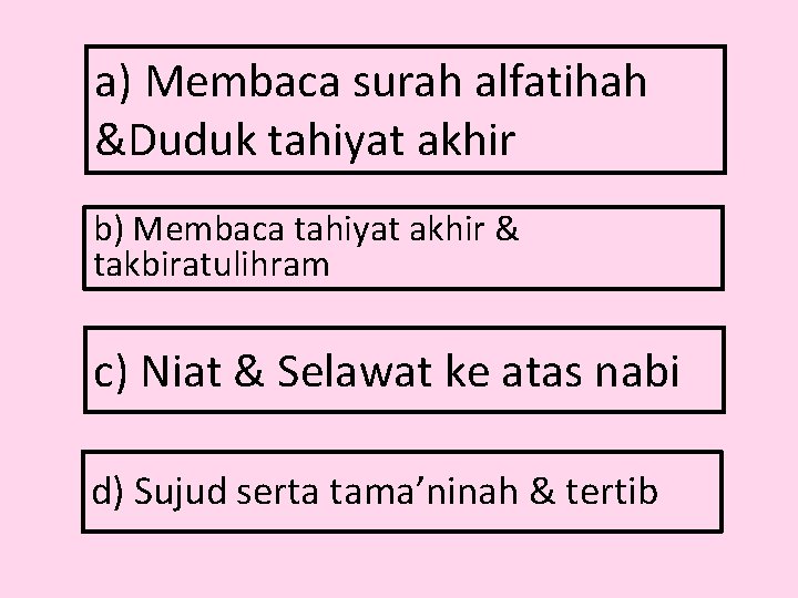 a) Membaca surah alfatihah &Duduk tahiyat akhir b) Membaca tahiyat akhir & takbiratulihram c)