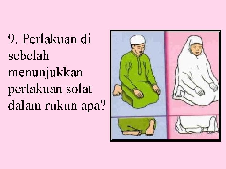 9. Perlakuan di sebelah menunjukkan perlakuan solat dalam rukun apa? 