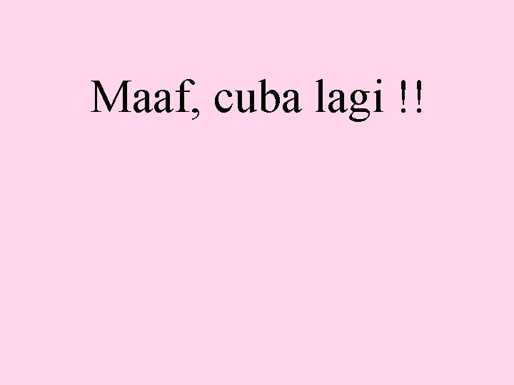 Maaf, cuba lagi !! 