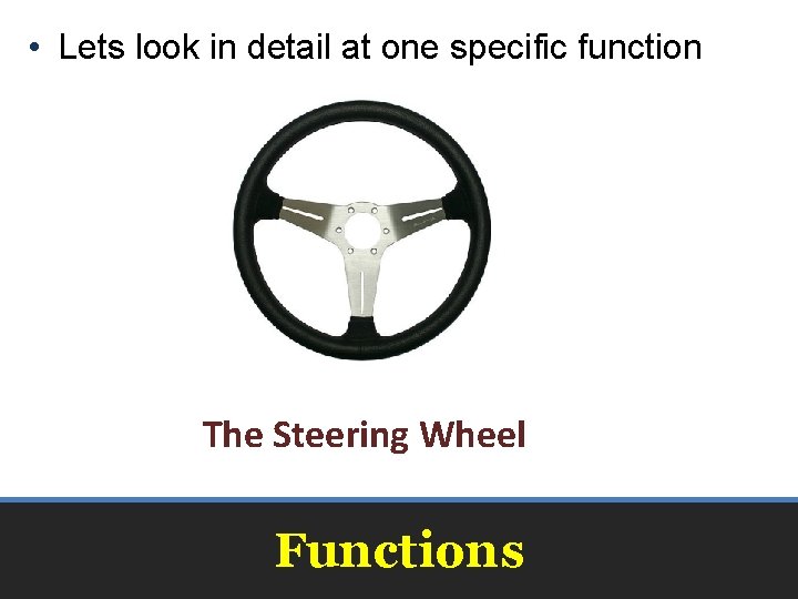  • Lets look in detail at one specific function The Steering Wheel Functions