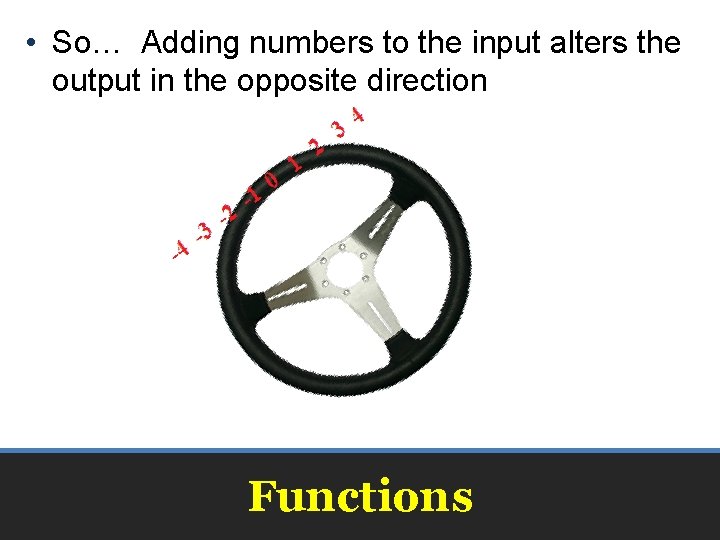  • So… Adding numbers to the input alters the output in the opposite