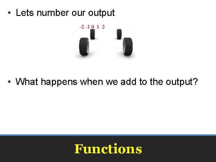  • Lets number output • What happens when we add to the output?