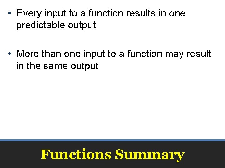  • Every input to a function results in one predictable output • More