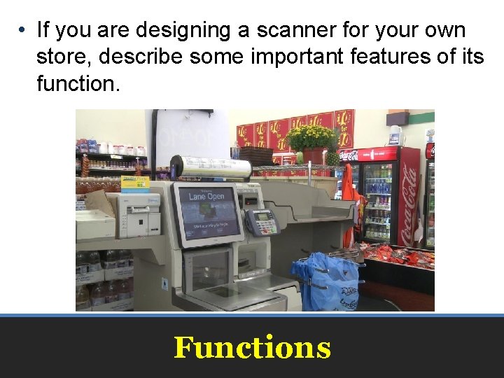  • If you are designing a scanner for your own store, describe some