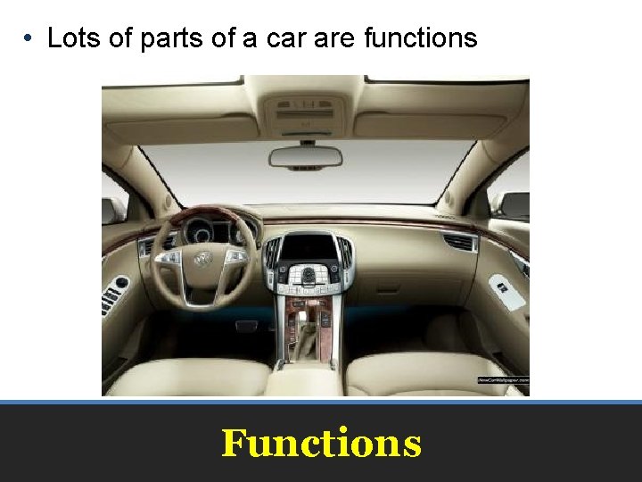  • Lots of parts of a car are functions Functions 