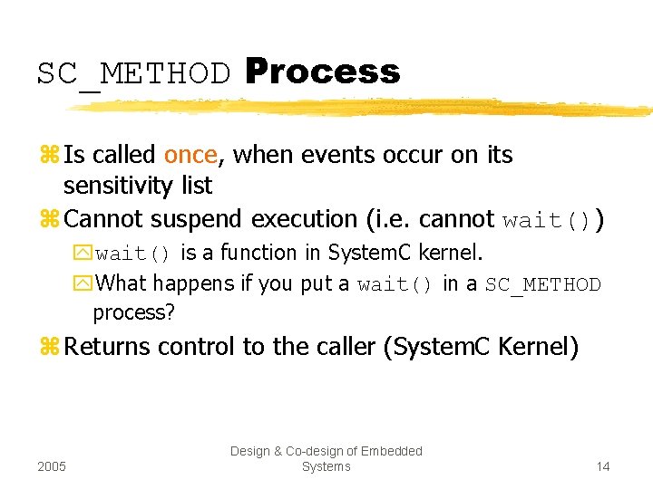 SC_METHOD Process z Is called once, when events occur on its sensitivity list z