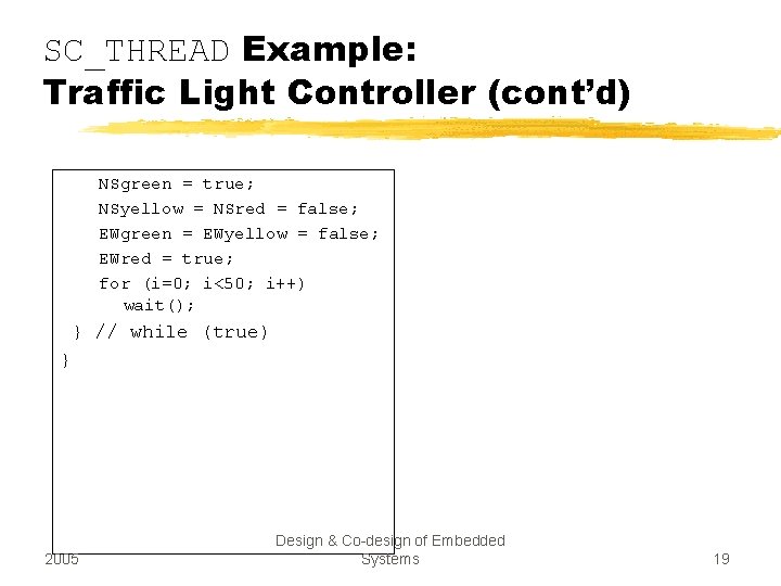 SC_THREAD Example: Traffic Light Controller (cont’d) NSgreen = true; NSyellow = NSred = false;