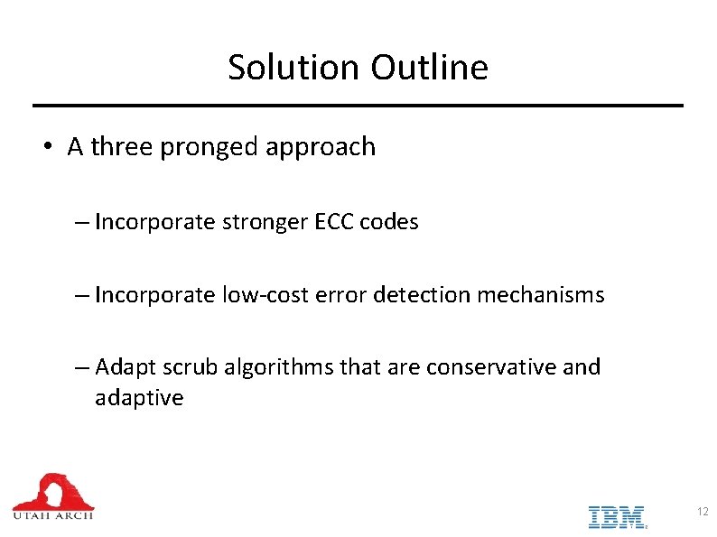 Solution Outline • A three pronged approach – Incorporate stronger ECC codes – Incorporate