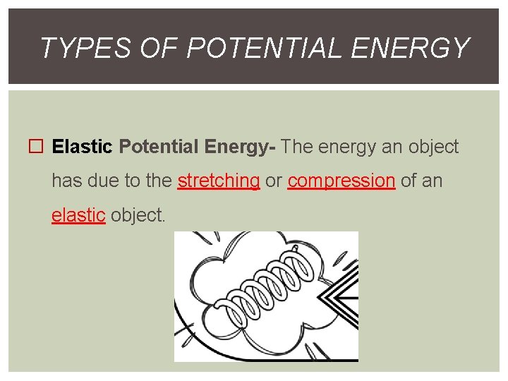 TYPES OF POTENTIAL ENERGY � Elastic Potential Energy- The energy an object has due