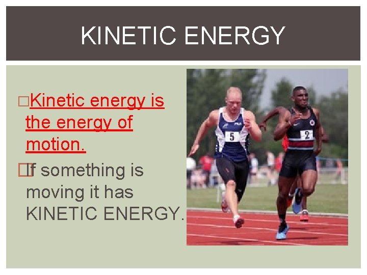 KINETIC ENERGY �Kinetic energy is the energy of motion. �If something is moving it