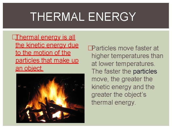 THERMAL ENERGY �Thermal energy is all the kinetic energy due to the motion of