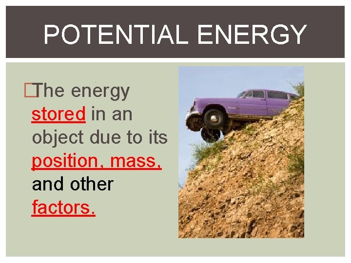 POTENTIAL ENERGY. �The energy stored in an object due to its position, mass, and