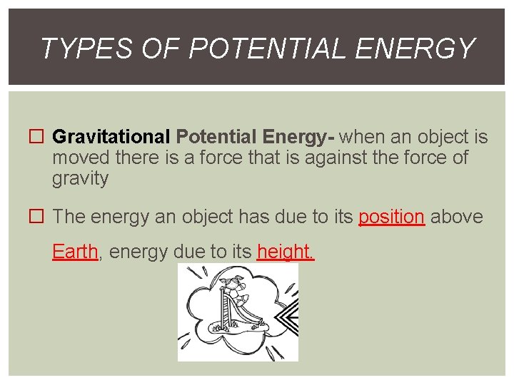 TYPES OF POTENTIAL ENERGY � Gravitational Potential Energy- when an object is moved there