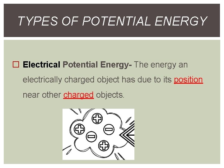 TYPES OF POTENTIAL ENERGY � Electrical Potential Energy- The energy an electrically charged object