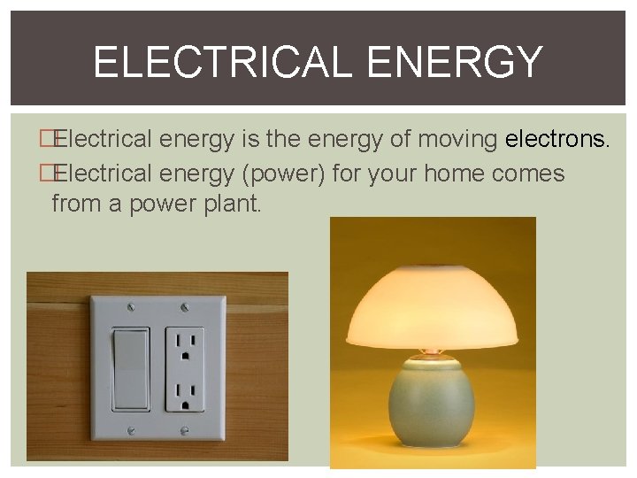 ELECTRICAL ENERGY �Electrical energy is the energy of moving electrons. �Electrical energy (power) for