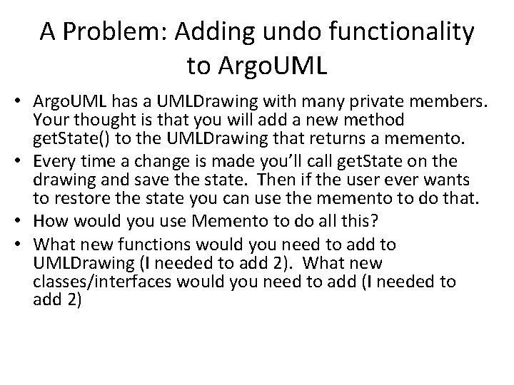 A Problem: Adding undo functionality to Argo. UML • Argo. UML has a UMLDrawing A Problem: Adding undo functionality to Argo. UML • Argo. UML has a UMLDrawing
