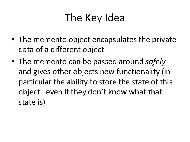 The Key Idea • The memento object encapsulates the private data of a different The Key Idea • The memento object encapsulates the private data of a different