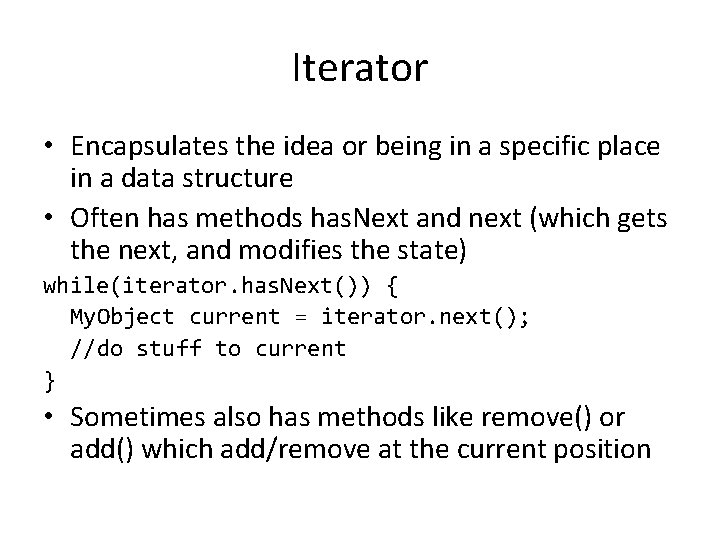 Iterator • Encapsulates the idea or being in a specific place in a data Iterator • Encapsulates the idea or being in a specific place in a data