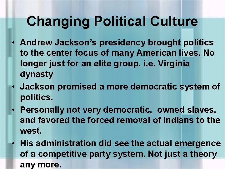 Changing Political Culture • Andrew Jackson’s presidency brought politics to the center focus of