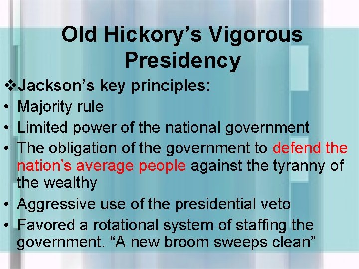 Old Hickory’s Vigorous Presidency v. Jackson’s key principles: • Majority rule • Limited power