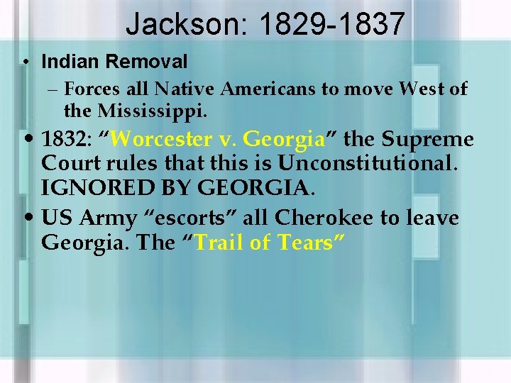 Jackson: 1829 -1837 • Indian Removal – Forces all Native Americans to move West