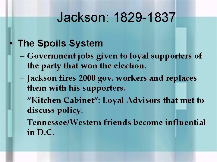 Jackson: 1829 -1837 • The Spoils System – Government jobs given to loyal supporters
