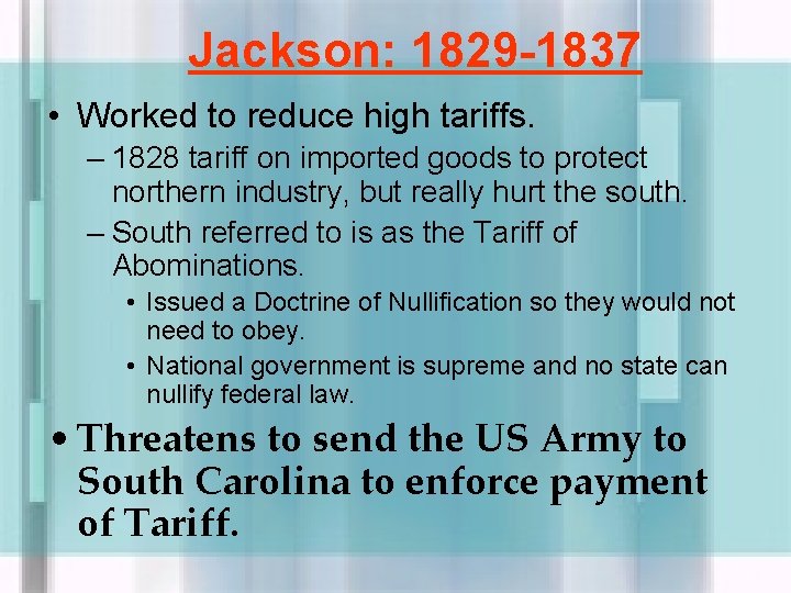 Jackson: 1829 -1837 • Worked to reduce high tariffs. – 1828 tariff on imported