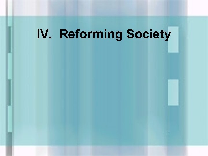 IV. Reforming Society 