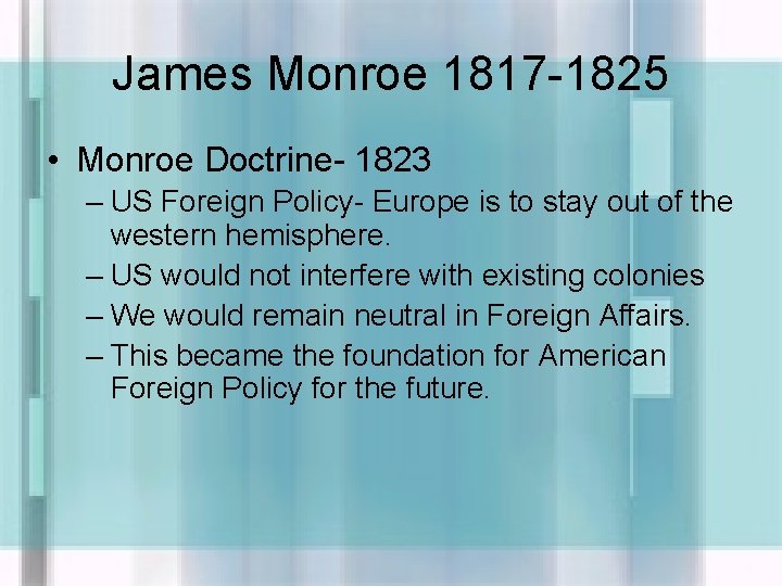 James Monroe 1817 -1825 • Monroe Doctrine- 1823 – US Foreign Policy- Europe is