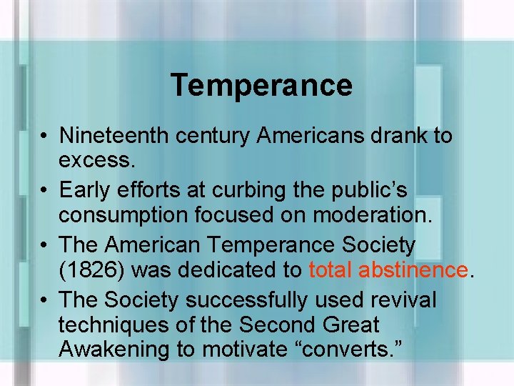 Temperance • Nineteenth century Americans drank to excess. • Early efforts at curbing the