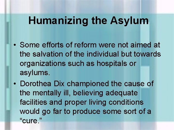 Humanizing the Asylum • Some efforts of reform were not aimed at the salvation