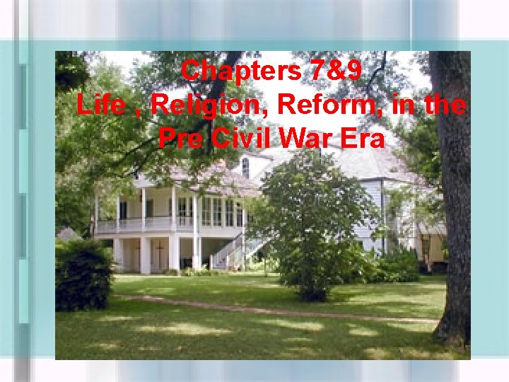 Chapters 7&9 Life , Religion, Reform, in the Pre Civil War Era 