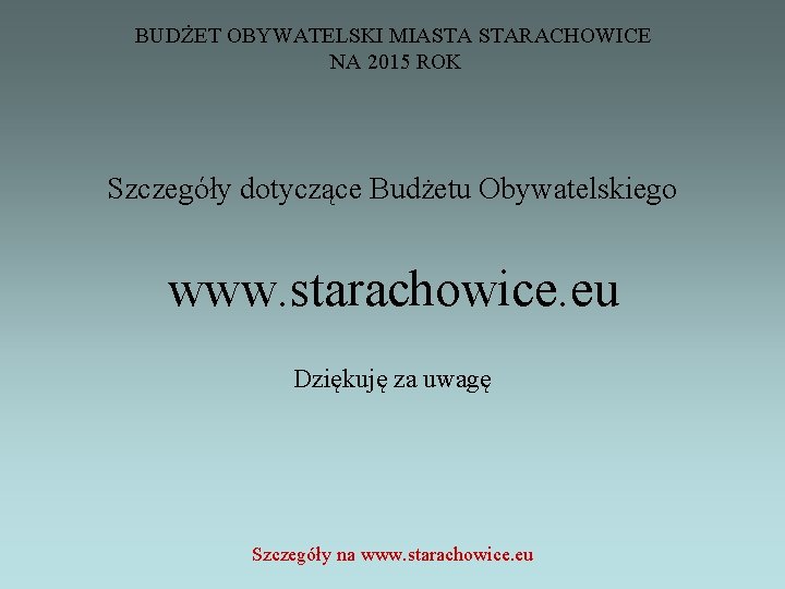 BUDŻET OBYWATELSKI MIASTA STARACHOWICE NA 2015 ROK Szczegóły dotyczące Budżetu Obywatelskiego www. starachowice. eu