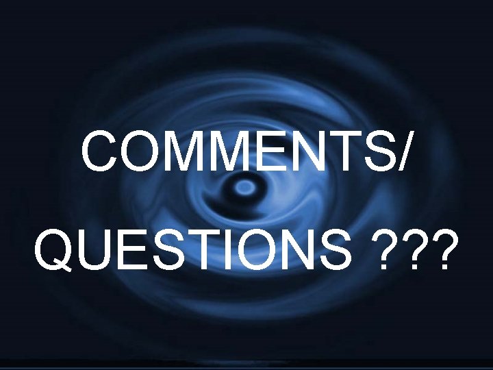 COMMENTS/ QUESTIONS ? ? ? 