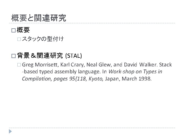 概要と関連研究 � 概要 � スタックの型付け � 背景＆関連研究 (STAL) � Greg Morrisett, Karl Crary, Neal