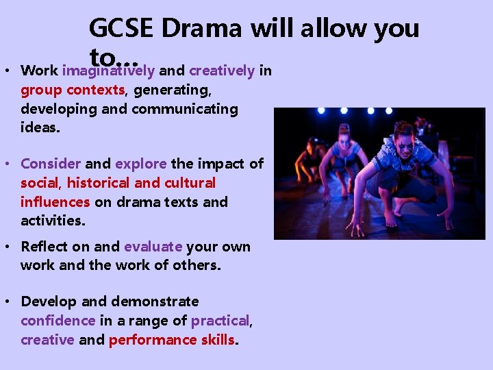  • GCSE Drama will allow you to… Work imaginatively and creatively in group