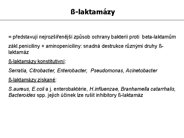 ß-laktamázy = představují nejrozšířenější způsob ochrany bakterií proti beta-laktamům zákl. peniciliny + aminopeniciliny: snadná