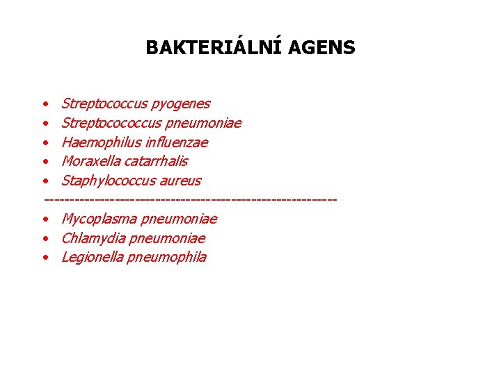 BAKTERIÁLNÍ AGENS • Streptococcus pyogenes • Streptocococcus pneumoniae • Haemophilus influenzae • Moraxella catarrhalis