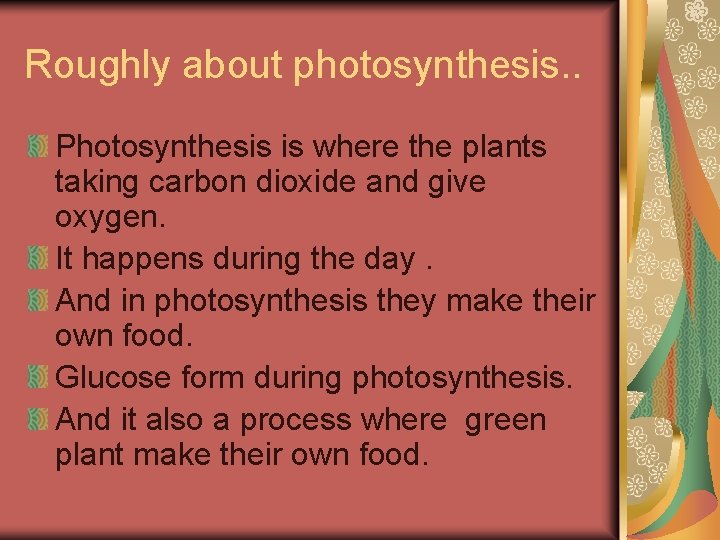 Roughly about photosynthesis. . Photosynthesis is where the plants taking carbon dioxide and give