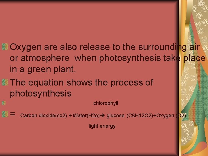 Oxygen are also release to the surrounding air or atmosphere when photosynthesis take place