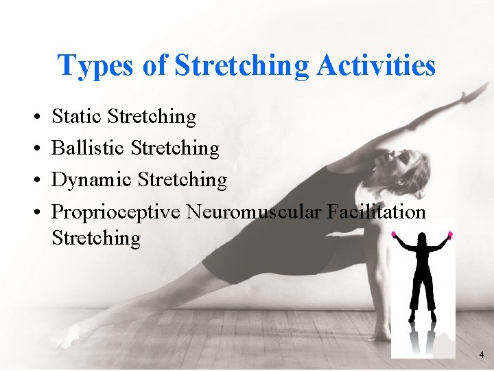 Types of Stretching Activities • • Static Stretching Ballistic Stretching Dynamic Stretching Proprioceptive Neuromuscular