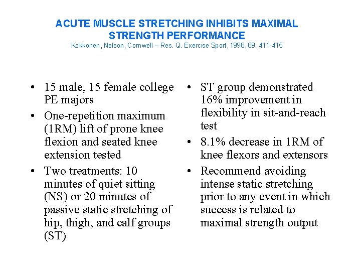 ACUTE MUSCLE STRETCHING INHIBITS MAXIMAL STRENGTH PERFORMANCE Kokkonen, Nelson, Cornwell – Res. Q. Exercise