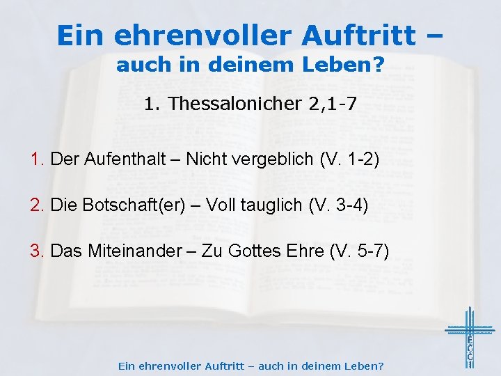 Ein ehrenvoller Auftritt – auch in deinem Leben? 1. Thessalonicher 2, 1 -7 1.